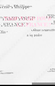 Trop tard pour la France ? : osons remettre l'Etat à sa place