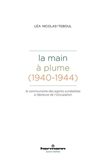 La Main à plume (1940-1944) : le communisme des esprits surréalistes à l'épreuve de l'Occupation