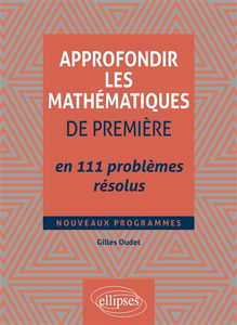 Approfondir les mathématiques de première en 111 problèmes résolus : nouveaux programmes