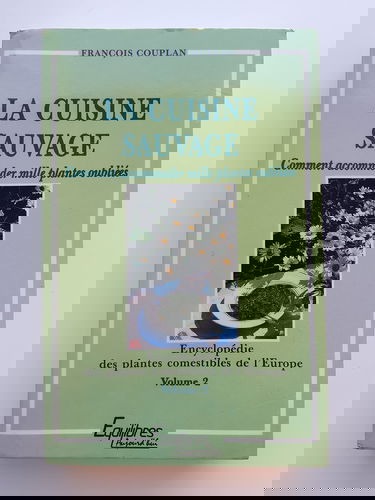 Encyclopédie des plantes comestibles de l'Europe. Vol. 2. La cuisine sauvage : comment accommoder mille plantes oubliées