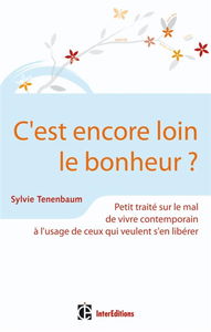C'est encore loin le bonheur ? : petit traité sur le mal de vivre contemporain à l'usage de ceux qui veulent s'en libérer