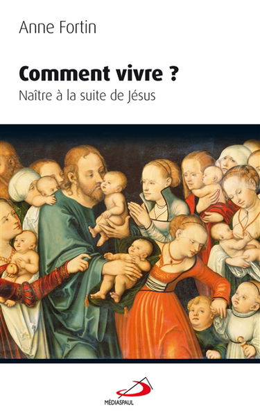 Comment vivre ? : naître à la suite de Jésus