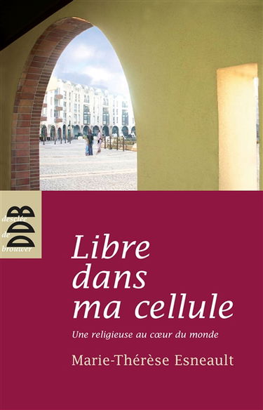 Libre dans ma cellule : une religieuse au coeur du monde