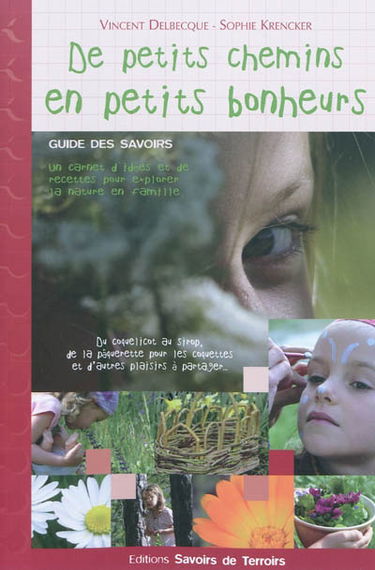 De petits chemins en petits bonheurs : guide des savoirs : un carnet d'idées et de recettes pour explorer la nature en famille