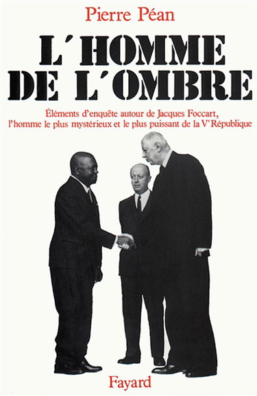 L'Homme de l'ombre : éléments d'enquête autour de Jacques Foccart, l'homme le plus myst : érieux et le plus puissant de la Ve République