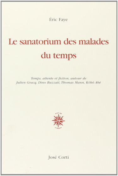 Le sanatorium des malades du temps : temps, attente et fiction, autour de Julien Gracq, Dino Buzzati, Thomas Mann, Kôbô Abé