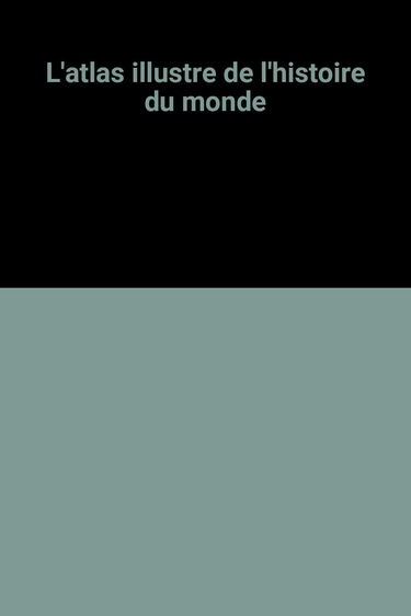 L'Atlas illustré de l'histoire du monde
