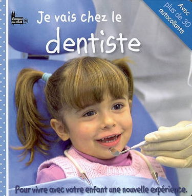 Je vais chez le dentiste : pour vivre avec votre enfant une nouvelle expérience