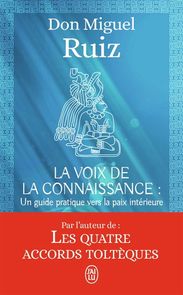 La voix de la connaissance : un guide pratique vers la paix intérieure : un livre de sagesse toltèque