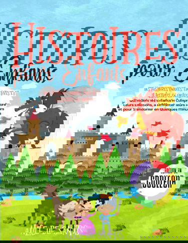 HISTOIRES POUR ENFANTS: Des Histoires Uniques, Éducatives et Illustrées en Couleurs Qui Aident les Enfants À Comprendre Leurs Émotions, à Affronter leurs Peurs et pour S'endormir en Quelques Minutes