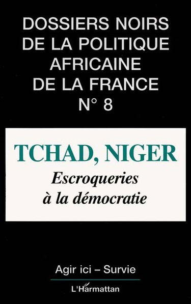 Dossiers noirs de la politique africaine de la France, n° 8. Tchad, Niger : escroqueries à la démocratie