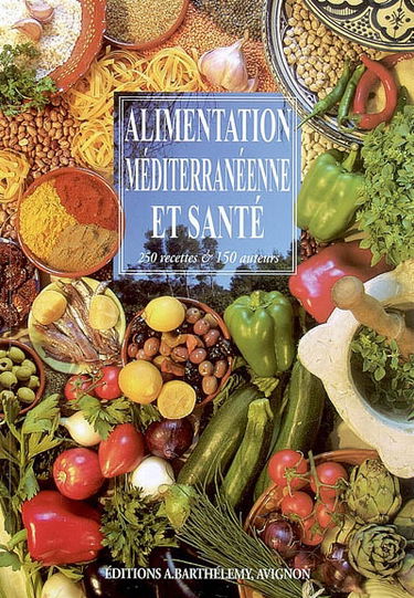 Alimentation méditerranéenne et santé : 250 recettes & 150 auteurs