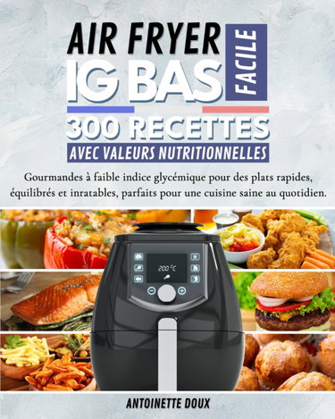 Couverture de AIR FRYER IG BAS FACILE: 300 recettes faciles et gourmandes à faible indice glycémique pour des plats rapides, équilibrés et inratables, parfaits pour une cuisine saine au quotidien.