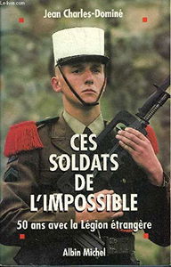 Ces soldats de l'impossible : cinquante ans avec la Légion étrangère