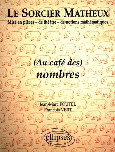 Le sorcier matheux : mise en pièces de théâtre de notions mathématiques. Vol. 3. Au café des nombres