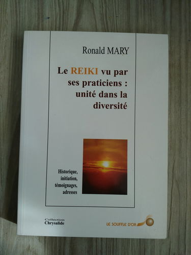 Le Reiki Vu Par Ses Praticiens : Unite Dans La Diversite. Historique, Initiation, Temoignages, Adresses
