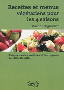 Recettes et menus végétariens pour les 4 saisons : potages, salades, crudités, entrées, légumes, céréales, desserts...