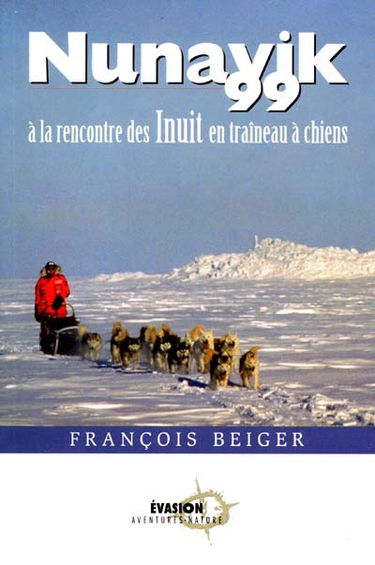 Nunavik 99 : à la rencontre des Inuit en traîneau à chiens