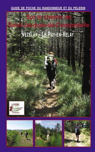 Sur le chemin de Saint-Jacques de Compostelle : Vézelay, Le Puy-en-Velay : itinéraire pour pèlerins et randonneurs à pied, itinéraire à suivre, commerces, hébergements