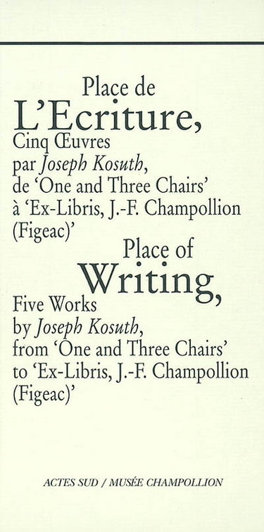 Couverture de Place de l'écriture : cinq oeuvres par Joseph Kosuth, de One and three chairs à Ex libris, J.-F. Champollion (Figeac). Place of writing : five works by Joseph Kosuth, from One and three chairs to Ex libris, J.-F. Champollion (Figeac)