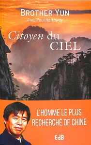 Citoyen du ciel : l'extraordinaire et authentique histoire de frère Yun, chrétien chinois