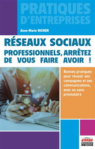 Réseaux sociaux : professionnels, arrêtez de vous faire avoir ! : bonnes pratiques pour réussir ses campagnes et ses communications, avec ou sans prestataire
