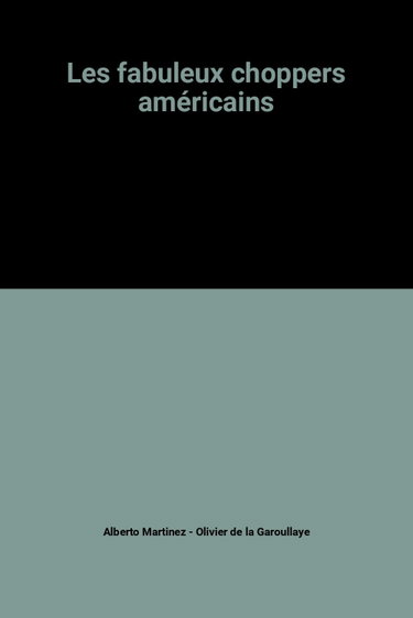 Couverture de Les fabuleux choppers américains par Alberto Martinez - Olivier De La Garoullaye
