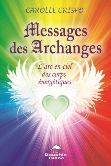 Messages des archanges : l'arc-en-ciel des corps énergétiques