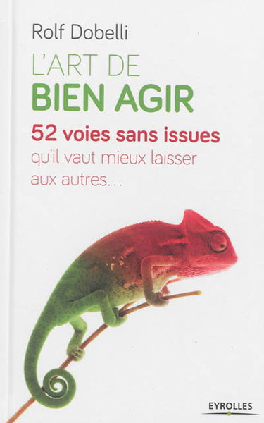 L'art de bien agir : 52 voies sans issues qu'il vaut mieux laisser aux autres...