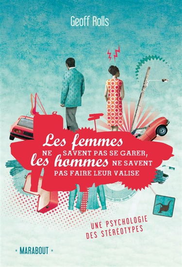 Les femmes ne savent pas se garer, les hommes ne savent pas faire leur valise : une psychologie des stéréotypes