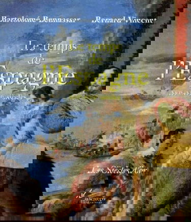 Le temps de l'Espagne : XVIe-XVIIe siècles