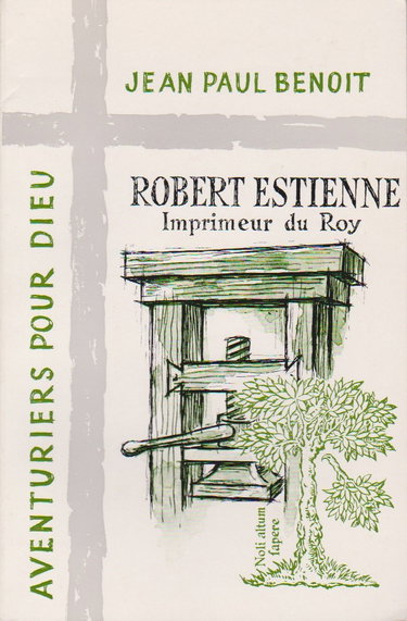 Couverture de ROBERT ESTIENNE, IMPRIMEUR DU ROI - IMPRIMEUR ET EDITEUR DE LA BIBLE / COLLECTION "AVENTURIERS POUR DIEU". par Jean-Paul Benoît