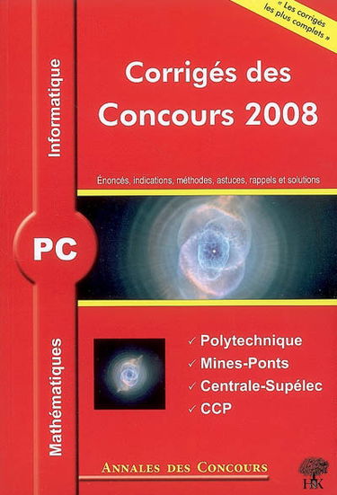 Mathématiques et informatique PC : corrigés des concours 2008 : Polytechnique, Mines-Ponts, Centrale-Supélec, CCP