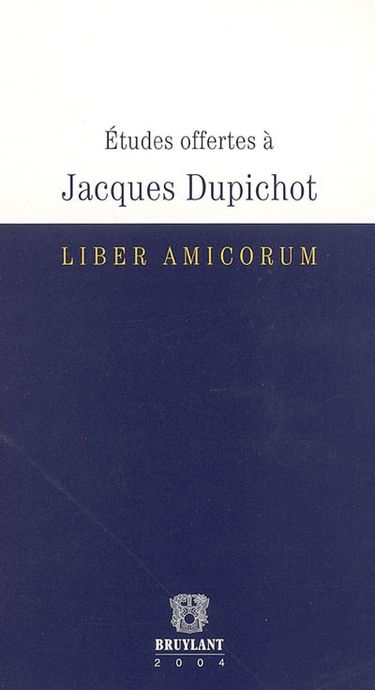 Etudes offertes à Jacques Dupichot : liber amicorum