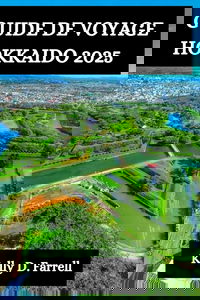 GUIDE DE VOYAGE HOKKAIDO 2025: Votre compagnon ultime pour découvrir les merveilles naturelles du Japon