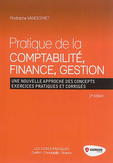 Pratique de la comptabilité, finance, gestion : une nouvelle approche des concepts : exercices pratiques et corrigés