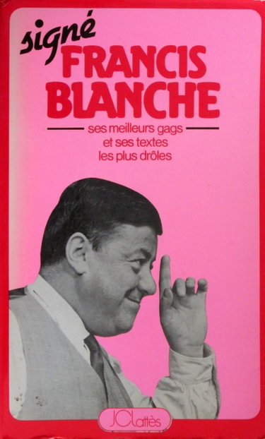 Couverture de SIGNE FRANCIS BLANCHE - UNE ANTHOLOGIE DE SES MEILLEURS GAGS ET DE SES TEXTES LES PLUS DROLES RECUEILLIS PAR HENRI MARC par Francis Blanche