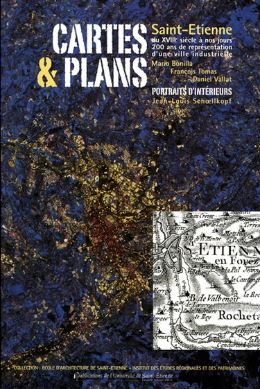 Cartes & plans : Saint-Etienne du XVIIIe siècle à nos jours, 200 ans de représentation d'une ville industrielle
