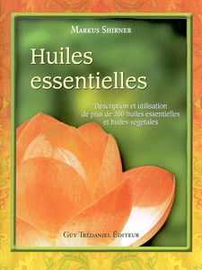 Huiles essentielles : description et utilisation de plus de 200 huiles essentielles et huiles végétales