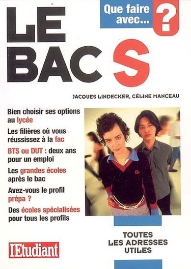 Que faire avec le bac S : bien choisir ses options au lycée, les filières où vous réussissez à la fac, BTS ou DUT, deux ans pour un emploi, les grandes écoles après le bac : avez-vous le profil prépa ? des écoles spécialisées pour tous les profils