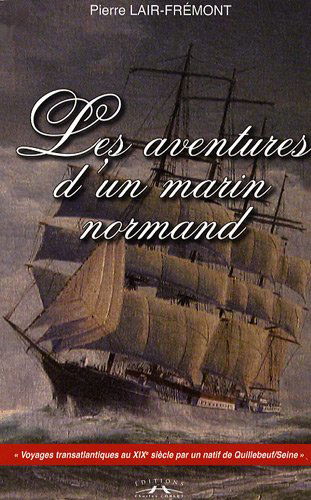 Les aventures d'un marin normand : Pierre Onésime Frémont (1812-1899) : un Quillebois presque ordinaire
