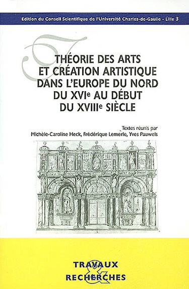 Couverture de Théorie des arts et création artistique dans l'Europe du Nord du XVIe au début du XVIIIe siècle : actes du colloque international, université Charles de Gaulle-Lille III, 14-16 décembre 2000