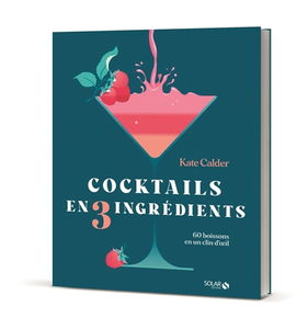 Cocktails en trois ingrédients : 60 boissons en un clin d'oeil