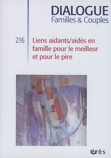 Dialogue familles & couples, n° 216. Liens aidants-aidés en famille pour le meilleur et pour le pire