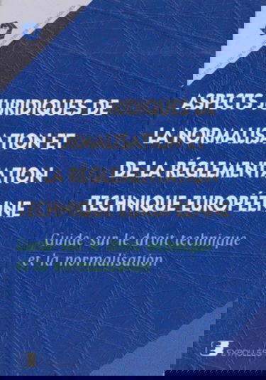 Aspects juridiques de la normalisation et de la réglementation technique européenne : guide sur le droit technique et la normalisation
