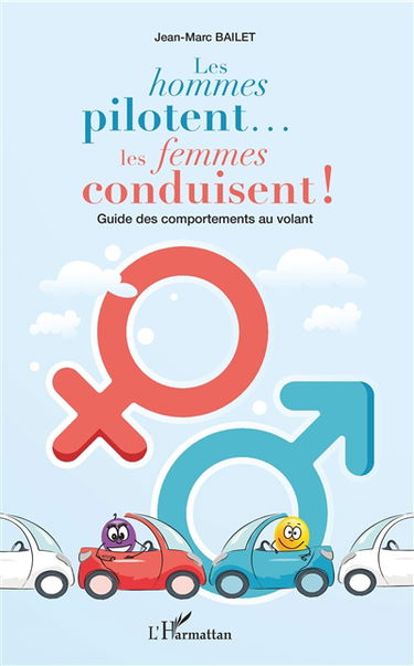Les hommes pilotent... les femmes conduisent ! : guide des comportements au volant