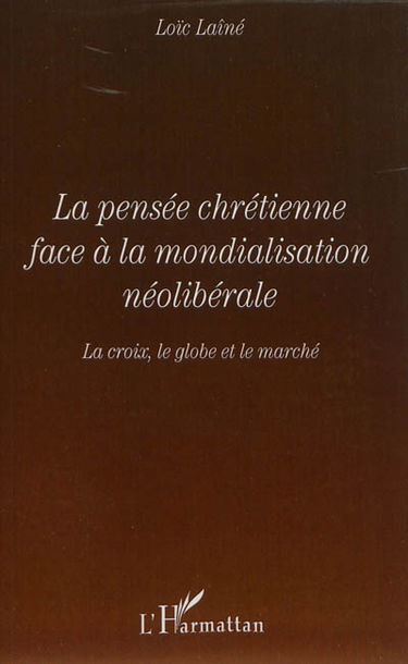 La pensée chrétienne face à la mondialiation néolibérale : la croix, le globe et le marché