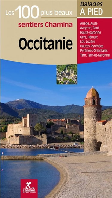 Couverture de Occitanie : les 100 plus beaux sentiers Chamina : Ariège, Aude, Aveyron, Gard, Haute-Garonne, Gers, Hérault, Lot, Lozère, Hautes-Pyrénées, Pyrénées-Orientales, Tarn, Tarn-et-Garonne