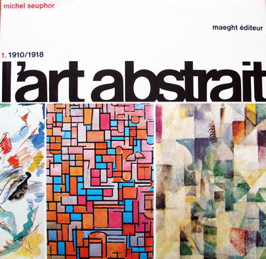 L'art abstrait. 1910-1918 Tome 1 Origines et premiers maîtres.