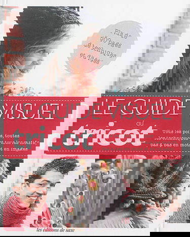 Le guide visuel du tricot : tous les points, toutes les techniques et tous les motifs, pas à pas en mots et en images